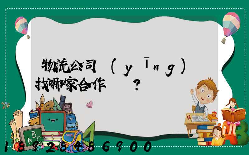 物流公司應(yīng)該找哪家合作？